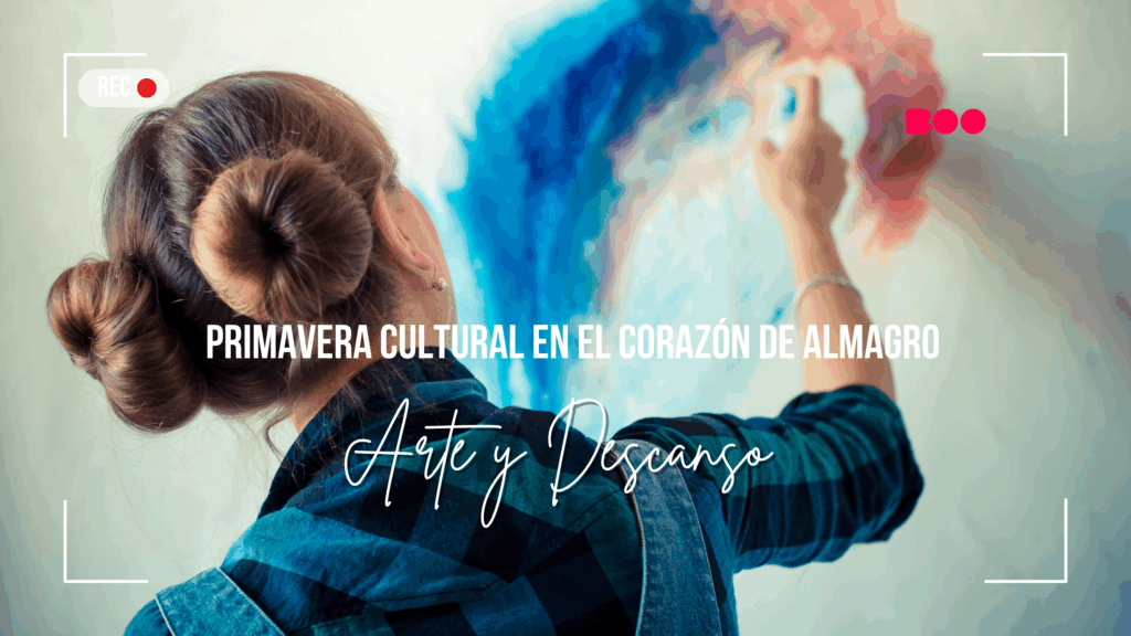 Arte y Descanso: Primavera Cultural en el Corazón de Almagro